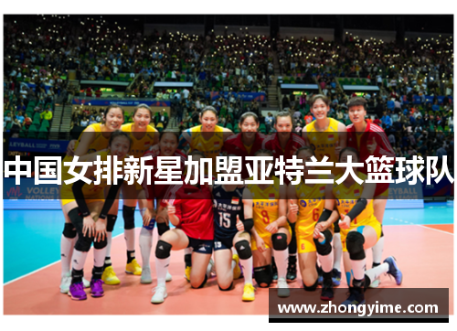 中国女排新星加盟亚特兰大篮球队